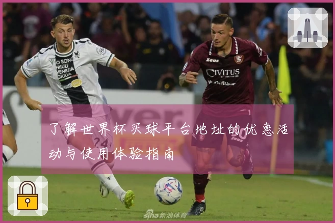 了解世界杯买球平台地址的优惠活动与使用体验指南